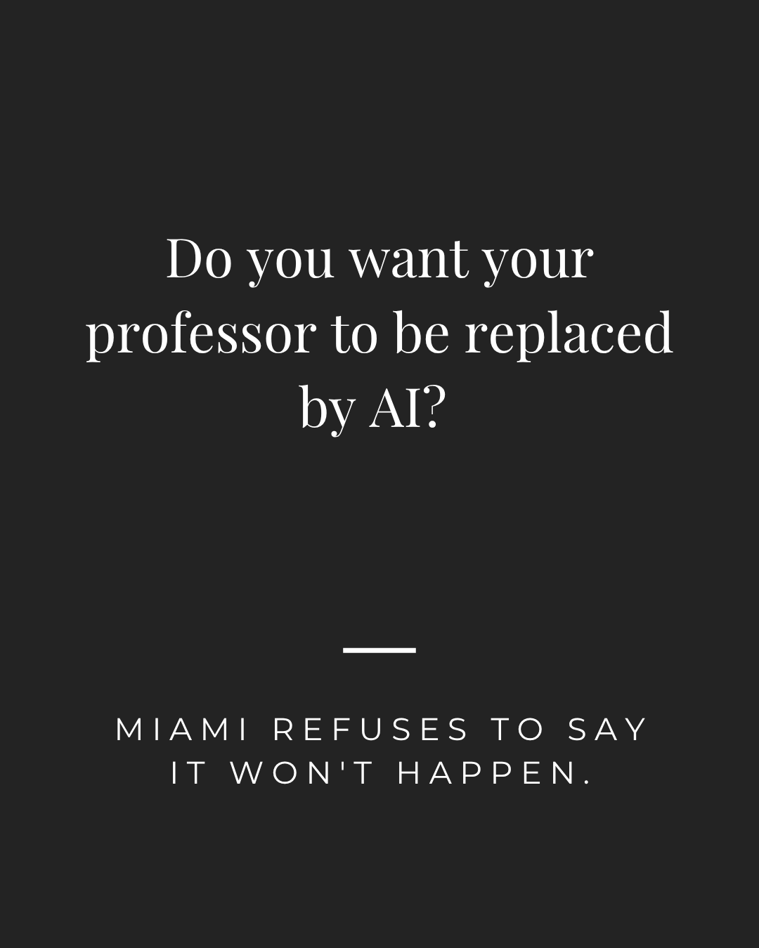 White text on a black background: "Do you want your professor to be replaced by AI? Miami refuses to say it won't happen."